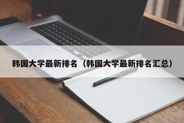 韩国大学最新排名（韩国大学最新排名汇总）