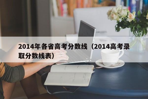 2014年各省高考分数线（2014高考录取分数线表）