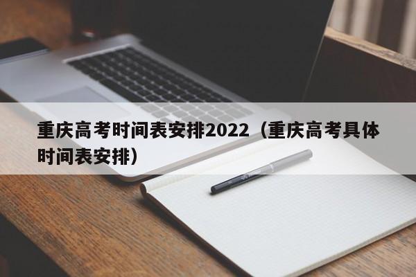 重庆高考时间表安排2022（重庆高考具体时间表安排）