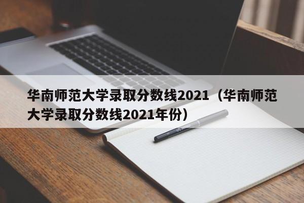 华南师范大学录取分数线2021（华南师范大学录取分数线2021年份）