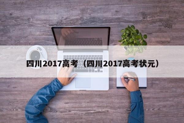 四川2017高考（四川2017高考状元）