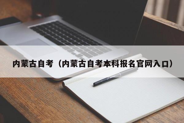 内蒙古自考（内蒙古自考本科报名官网入口）