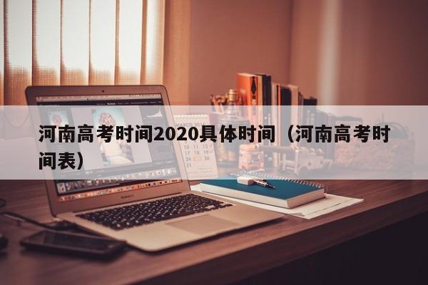 河南高考时间2020具体时间（河南高考时间表）