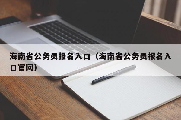 海南省公务员报名入口（海南省公务员报名入口官网）