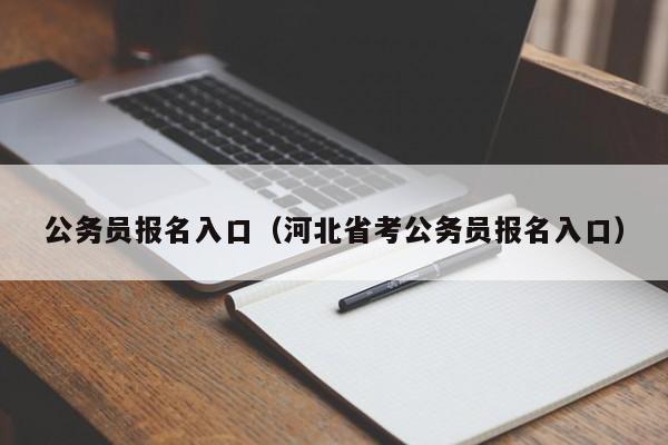 公务员报名入口（河北省考公务员报名入口）