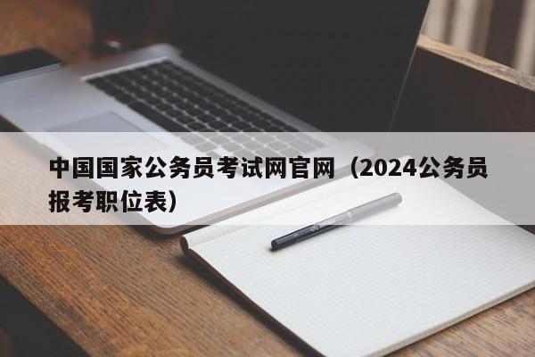 中国国家公务员考试网官网（2024公务员报考职位表）