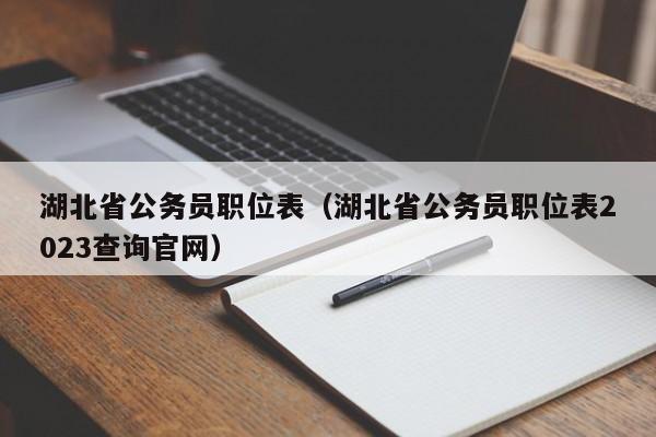 湖北省公务员职位表（湖北省公务员职位表2023查询官网）