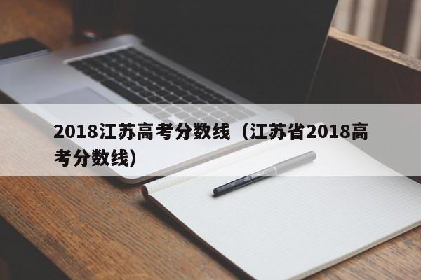 2018江苏高考分数线（江苏省2018高考分数线）