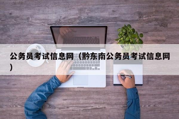 公务员考试信息网（黔东南公务员考试信息网）