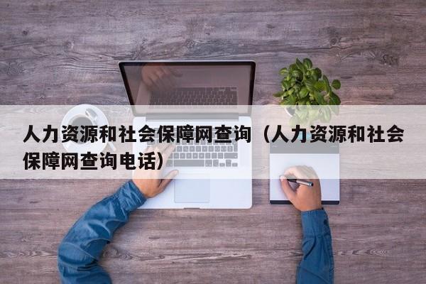 人力资源和社会保障网查询（人力资源和社会保障网查询电话）